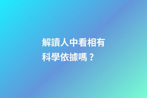 解讀人中看相有科學依據嗎？